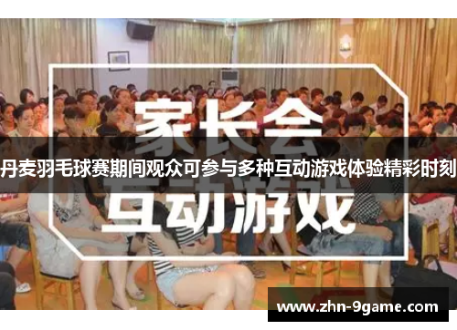 丹麦羽毛球赛期间观众可参与多种互动游戏体验精彩时刻 丹麦羽毛球赛期间观众可参与多种互动游戏体验精彩时刻