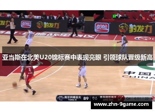 亚当斯在北美U20锦标赛中表现亮眼 引领球队晋级新高 亚当斯在北美U20锦标赛中表现亮眼 引领球队晋级新高