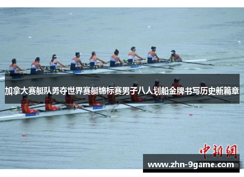 加拿大赛艇队勇夺世界赛艇锦标赛男子八人划船金牌书写历史新篇章 加拿大赛艇队勇夺世界赛艇锦标赛男子八人划船金牌书写历史新篇章