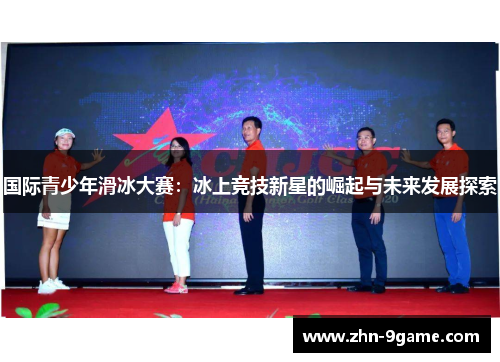 国际青少年滑冰大赛:冰上竞技新星的崛起与未来发展探索 国际青少年滑冰大赛:冰上竞技新星的崛起与未来发展探索