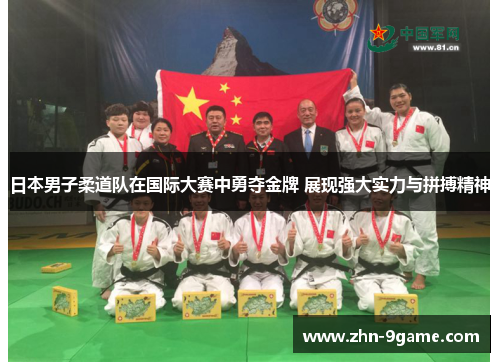 日本男子柔道队在国际大赛中勇夺金牌 展现强大实力与拼搏精神 日本男子柔道队在国际大赛中勇夺金牌 展现强大实力与拼搏精神