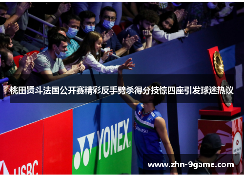 桃田贤斗法国公开赛精彩反手劈杀得分技惊四座引发球迷热议 桃田贤斗法国公开赛精彩反手劈杀得分技惊四座引发球迷热议
