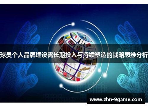 球员个人品牌建设需长期投入与持续塑造的战略思维分析 球员个人品牌建设需长期投入与持续塑造的战略思维分析