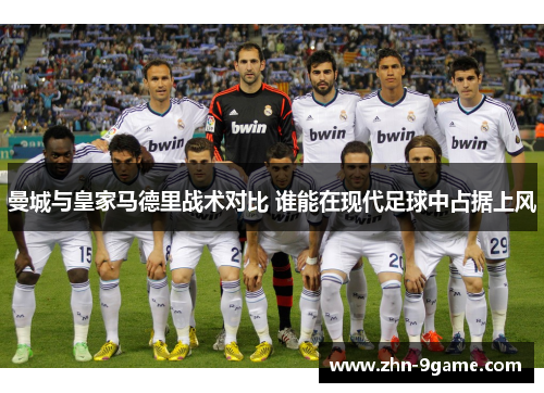 曼城与皇家马德里战术对比 谁能在现代足球中占据上风 曼城与皇家马德里战术对比 谁能在现代足球中占据上风