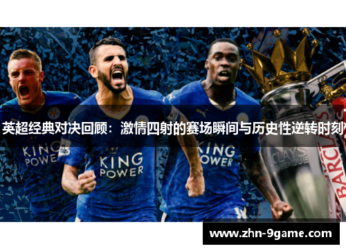 英超经典对决回顾:激情四射的赛场瞬间与历史性逆转时刻 英超经典对决回顾:激情四射的赛场瞬间与历史性逆转时刻