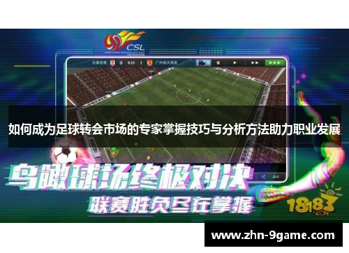 如何成为足球转会市场的专家掌握技巧与分析方法助力职业发展 如何成为足球转会市场的专家掌握技巧与分析方法助力职业发展