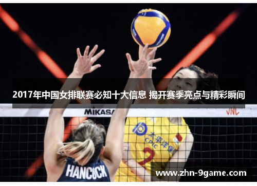 2017年中国女排联赛必知十大信息 揭开赛季亮点与精彩瞬间 2017年中国女排联赛必知十大信息 揭开赛季亮点与精彩瞬间