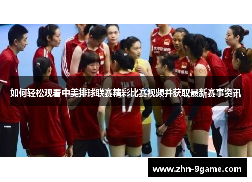 如何轻松观看中美排球联赛精彩比赛视频并获取最新赛事资讯 如何轻松观看中美排球联赛精彩比赛视频并获取最新赛事资讯