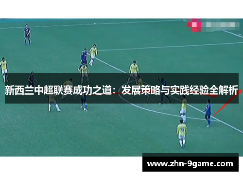 新西兰中超联赛成功之道：发展策略与实践经验全解析