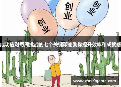 成功应对每周挑战的七个关键策略助你提升效率和成就感 成功应对每周挑战的七个关键策略助你提升效率和成就感