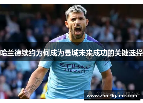 哈兰德续约为何成为曼城未来成功的关键选择