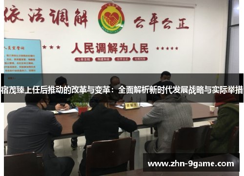 宿茂臻上任后推动的改革与变革:全面解析新时代发展战略与实际举措 宿茂臻上任后推动的改革与变革:全面解析新时代发展战略与实际举措