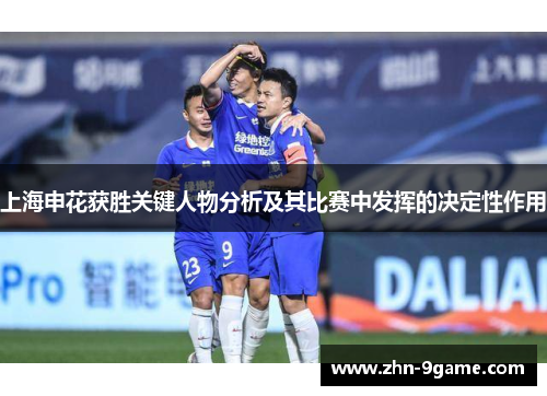 上海申花获胜关键人物分析及其比赛中发挥的决定性作用 上海申花获胜关键人物分析及其比赛中发挥的决定性作用