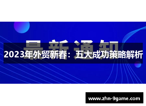 2023年外贸新春:五大成功策略解析 2023年外贸新春:五大成功策略解析