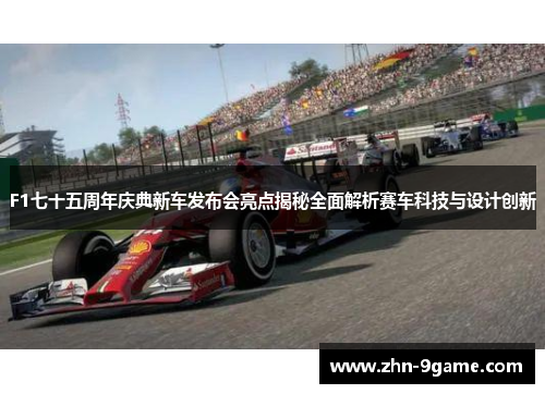 F1七十五周年庆典新车发布会亮点揭秘全面解析赛车科技与设计创新 F1七十五周年庆典新车发布会亮点揭秘全面解析赛车科技与设计创新