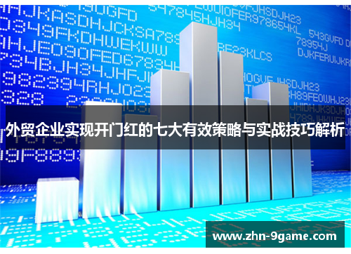 外贸企业实现开门红的七大有效策略与实战技巧解析 外贸企业实现开门红的七大有效策略与实战技巧解析