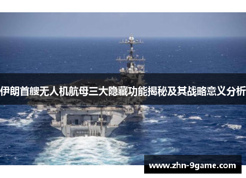 伊朗首艘无人机航母三大隐藏功能揭秘及其战略意义分析 伊朗首艘无人机航母三大隐藏功能揭秘及其战略意义分析