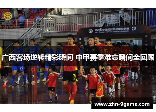 广西客场逆转精彩瞬间 中甲赛季难忘瞬间全回顾 广西客场逆转精彩瞬间 中甲赛季难忘瞬间全回顾