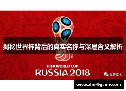 揭秘世界杯背后的真实名称与深层含义解析 揭秘世界杯背后的真实名称与深层含义解析
