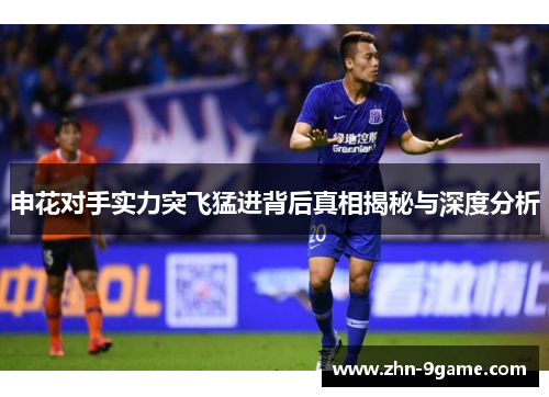 申花对手实力突飞猛进背后真相揭秘与深度分析 申花对手实力突飞猛进背后真相揭秘与深度分析