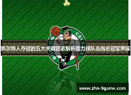 凯尔特人夺冠的五大关键因素解析助力球队走向总冠军荣耀 凯尔特人夺冠的五大关键因素解析助力球队走向总冠军荣耀