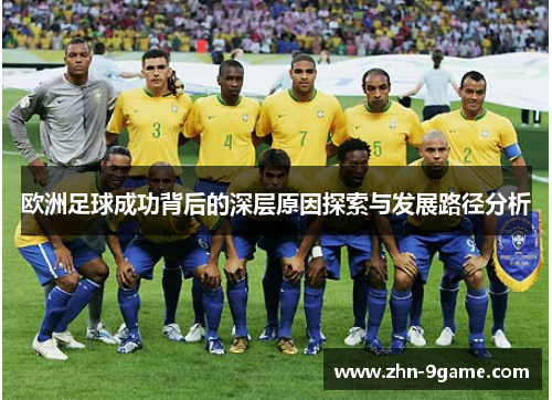 欧洲足球成功背后的深层原因探索与发展路径分析 欧洲足球成功背后的深层原因探索与发展路径分析