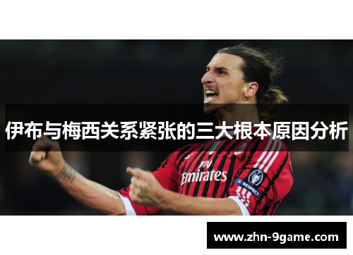 伊布与梅西关系紧张的三大根本原因分析 伊布与梅西关系紧张的三大根本原因分析