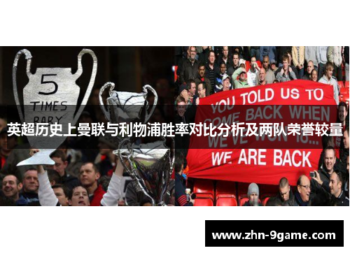 英超历史上曼联与利物浦胜率对比分析及两队荣誉较量 英超历史上曼联与利物浦胜率对比分析及两队荣誉较量