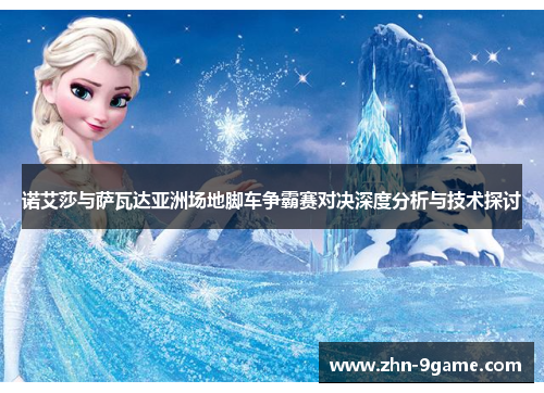 诺艾莎与萨瓦达亚洲场地脚车争霸赛对决深度分析与技术探讨 诺艾莎与萨瓦达亚洲场地脚车争霸赛对决深度分析与技术探讨
