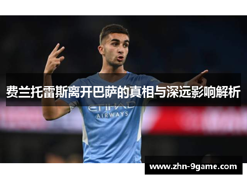 费兰托雷斯离开巴萨的真相与深远影响解析 费兰托雷斯离开巴萨的真相与深远影响解析