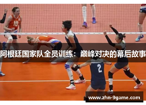 阿根廷国家队全员训练:巅峰对决的幕后故事 阿根廷国家队全员训练:巅峰对决的幕后故事