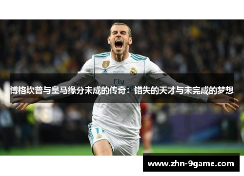 博格坎普与皇马缘分未成的传奇:错失的天才与未完成的梦想 博格坎普与皇马缘分未成的传奇:错失的天才与未完成的梦想