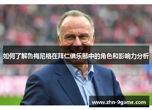 如何了解鲁梅尼格在拜仁俱乐部中的角色和影响力分析 如何了解鲁梅尼格在拜仁俱乐部中的角色和影响力分析