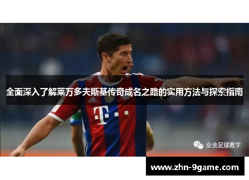 全面深入了解莱万多夫斯基传奇成名之路的实用方法与探索指南