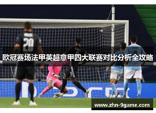 欧冠赛场法甲英超意甲四大联赛对比分析全攻略 欧冠赛场法甲英超意甲四大联赛对比分析全攻略