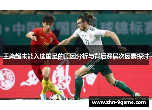 王燊超未能入选国足的原因分析与背后深层次因素探讨